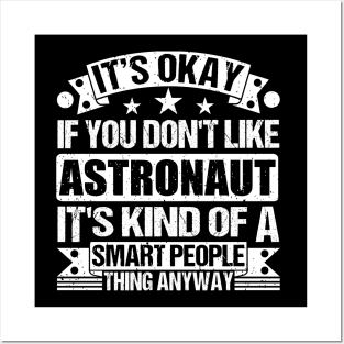 It's Okay If You Don't Like Astronaut It's Kind Of A Smart People Thing Anyway Astronaut Lover Posters and Art